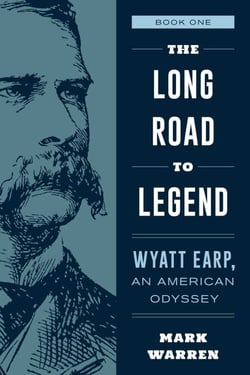 The Long Road to Legend - Wyatt Earp, An American Odyssey Book One