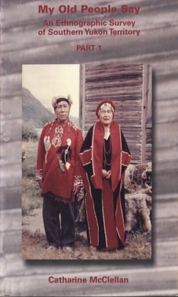 My old people say: Part 1 - An ethnographic survey of Southern Yukon Territory
