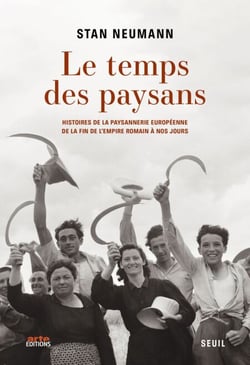 Le Temps des paysans - Histoires de la paysannerie européenne de la fin de l'Empire romain à nos jours