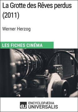 La Grotte des Rêves perdus de Werner Herzog - Les Fiches Cinéma d'Universalis