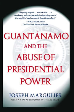 Guantanamo and the Abuse of Presidential Power - Guantanamo and the Abuse of Presidential Power