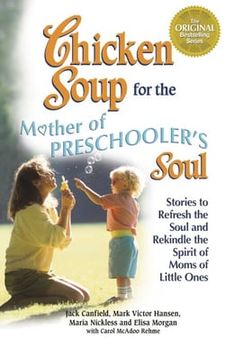 Chicken Soup for the Mother of Preschooler's Soul - Stories to Refresh the Soul and Rekindle the Spirit of Moms of Little Ones