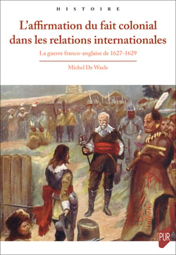 L’affirmation du fait colonial dans les relations internationales - La guerre franco-anglaise de 1627-1629