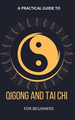 A Practical Guide To Qigong And Tai Chi For Beginners