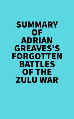 Summary of Adrian Greaves's Forgotten Battles of the Zulu War -  