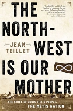 The North-West Is Our Mother - The Story of Louis Riel’s People, the Métis Nation