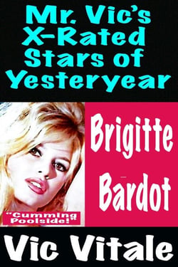 Mr. Vic’s X-Rated  Stars of Yesteryear  Brigitte  Bardot