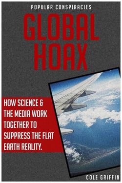 Global Hoax: How Science &amp; The Media Work Together to Suppress the Flat Earth Reality