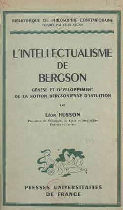L'intellectualisme de Bergson - Genèse et développement de la notion bergsonienne d'intuition