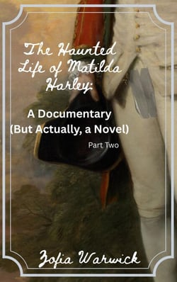 The Haunted Life of Matilda Harley: A Documentary (But Actually, a Novel) Part Two - The Haunted Life of Matilda Harley, #2