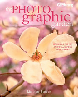 The Photographic Garden - Mastering the Art of Digital Garden Photography