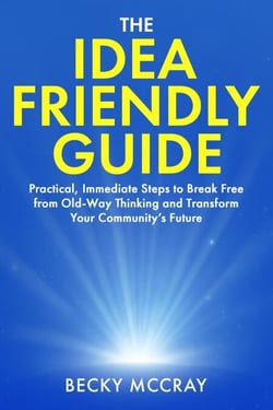 The Idea Friendly Guide: Practical, Immediate Steps to Break Free from Old-Way Thinking and Transform Your Community’s Future