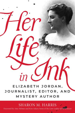 Her Life in Ink - Elizabeth Jordan, Journalist, Editor, and Mystery Author