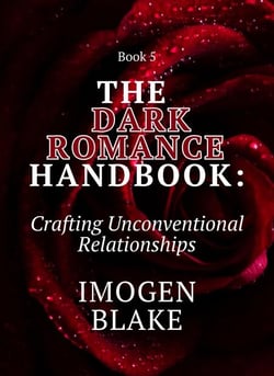 The Dark Romance Handbook: Crafting Unconventional Relationships - The Dark Romance Handbook, #5