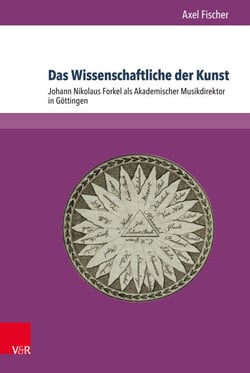 Das Wissenschaftliche der Kunst - Johann Nikolaus Forkel als Akademischer Musikdirektor in Göttingen