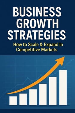 Business Growth Strategies: How to Scale &amp; Expand in Competitive Markets - Step-by-Step Business Mastery Series