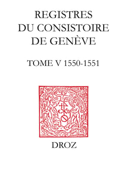 Registres du Consistoire de Genève au temps de Calvin - Tome V (20 février 1550 - 5 février 1551)