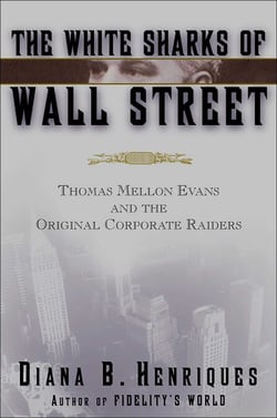The White Sharks of Wall Street - Thomas Mellon Evans and the Original Corporate Raiders