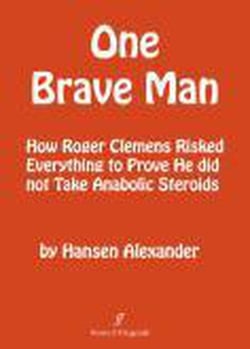 ONE BRAVE MAN; How Roger Clemens Risked Everything to Prove He Did Not Take Anabolic Steroids