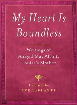 My Heart is Boundless - Writings of Abigail May Alcott, Louisa's Mother