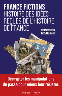 FRANCE FICTIONS. Histoire des idées reçues de l'histoire de France