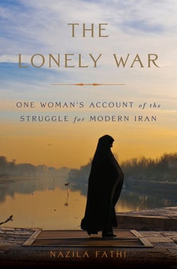 The Lonely War - One Woman's Account of the Struggle for Modern Iran
