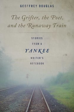 The Grifter, the Poet, and the Runaway Train - Stories from a Yankee Writer's Notebook
