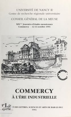 Commercy à l'ère industrielle - XIXes Journées d'études meusiennes, Commercy, 12-13 octobre 1991