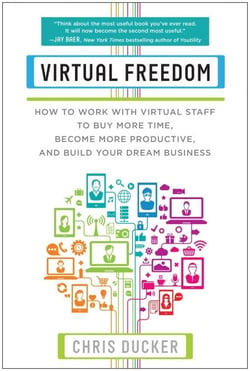 Virtual Freedom - How to Work with Virtual Staff to Buy More Time, Become More Productive, and Build Your Dream Business