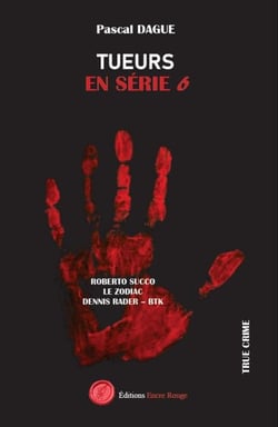 Tueurs en série - Tome 6 - ROBERTO SUCCO LE ZODIAC DENNIS RADER – BTK