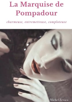 La Marquise de Pompadour - Charmeuse, Entremetteuse, Comploteuse