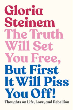 The Truth Will Set You Free, But First It Will Piss You Off! - Thoughts on Life, Love, and Rebellion