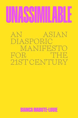 Unassimilable - An Asian Diasporic Manifesto for the Twenty-First Century