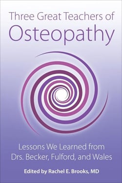 Three Great Teachers of Osteopathy: Lessons We Learned from Drs. Becker, Fulford, and Wales - The Works of Rollin E. Becker, DO