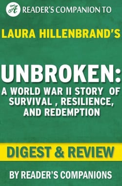 Unbroken: A World War II Story of Survival, Resilience, and Redemption by Laura Hillenbrand | Digest &amp; Review