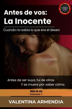 Antes que vos: La Inocente. Cuando no sabía lo que era el deseo - Antes Que Vos, #1