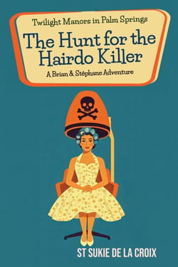 Twilight Manors in Palm Springs: The Hunt for the Hairdo Killer - Twilight Manors in Palm Springs, #6