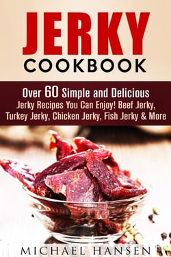 Jerky Cookbook: Over 60 Simple and Delicious Jerky Recipes You Can Enjoy! Beef Jerky, Turkey Jerky, Chicken Jerky, Fish Jerky &amp; More - Meat Lovers