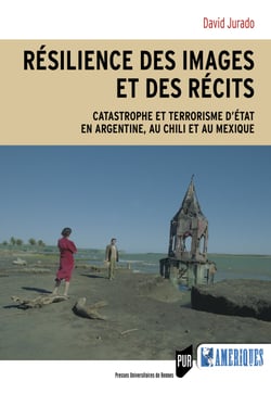Résilience des images et des récits - Catastrophe et terrorisme d’État en Argentine, au Chili et au Mexique