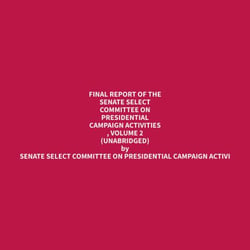 Final Report of the Senate Select Committee on Presidential Campaign Activities , Volume 2 (Unabridged)