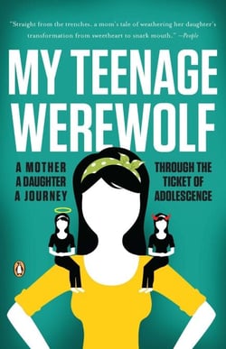 My Teenage Werewolf - A Mother, a Daughter, a Journey Through the Thicket of Adolescence