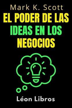 El Poder De Las Ideas En Los Negocios - Colección Libertad Financiera, #2
