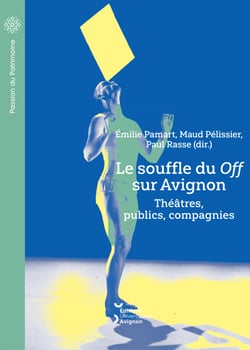 Le souffle du Off sur Avignon - Théâtres, publics, compagnies