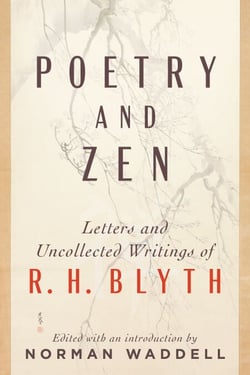 Poetry and Zen - Letters and Uncollected Writings of R. H. Blyth