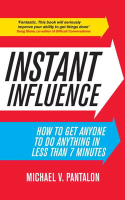 Instant Influence - How to Get Anyone to do Anything in Less Than 7 Minutes