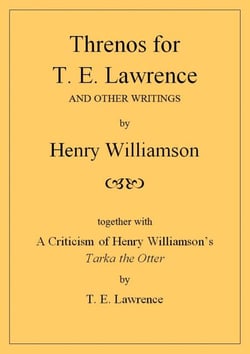 Threnos for T. E. Lawrence and other writings, together with A Criticism of Henry Williamson's Tarka the Otter, by T. E. Lawrence - Henry Williamson Collections, #19