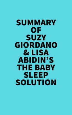 Summary of Suzy Giordano &amp; Lisa Abidin's The Baby Sleep Solution