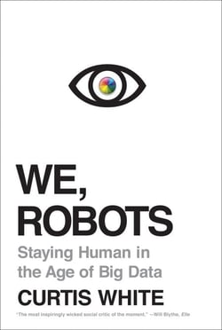 We, Robots - Staying Human in the Age of Big Data