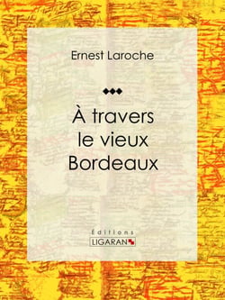 À travers le vieux Bordeaux - Récit et carnet de voyages