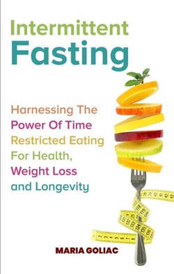 Intermittent Fasting:  Harnessing the Power of Time-Restricted Eating for Health, Weight Loss, and Longevity